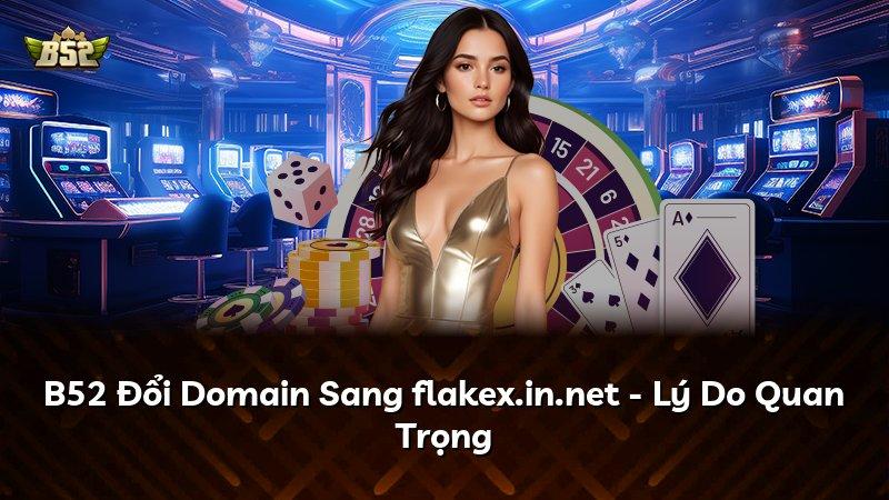B52 Đổi Domain Sang flakex.in.net - Lý Do Quan Trọng