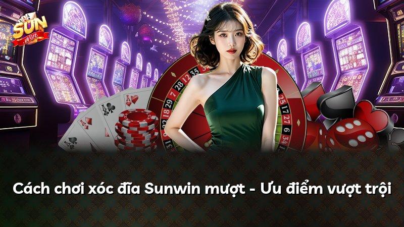 Cách chơi xóc đĩa Sunwin mượt - Ưu điểm vượt trội