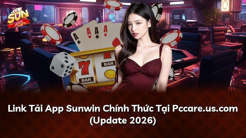 Link Tải App Sunwin Chính Thức Tại Pccare.us.com (Update 2026)