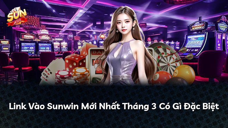 Link Vào Sunwin Mới Nhất Tháng 3 Có Gì Đặc Biệt