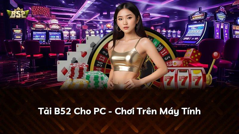 Tải B52 Cho PC - Chơi Trên Máy Tính