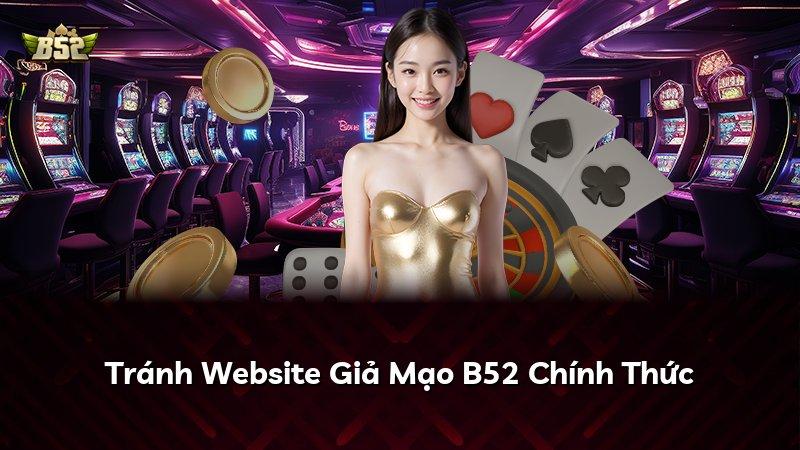 Tránh Website Giả Mạo B52 Chính Thức