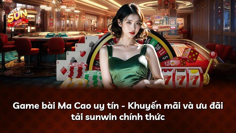 Game bài Ma Cao uy tín - Khuyến mãi và ưu đãi tải sunwin chính thức