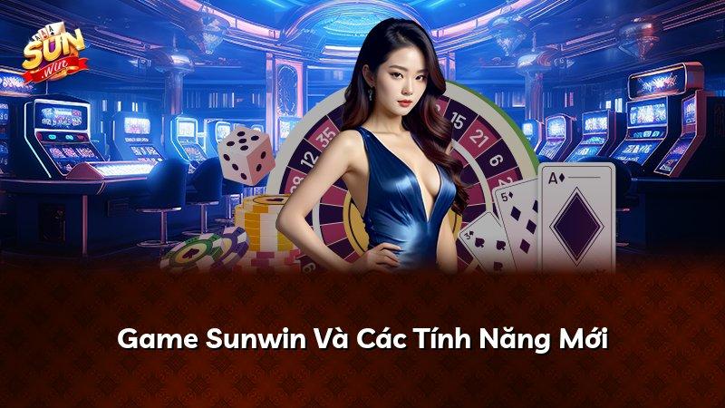 Game Sunwin Và Các Tính Năng Mới