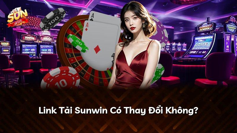 Link Tải Sunwin Có Thay Đổi Không?