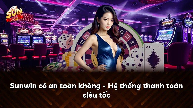 Sunwin có an toàn không - Hệ thống thanh toán siêu tốc