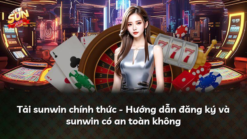 Tải sunwin chính thức - Hướng dẫn đăng ký và sunwin có an toàn không